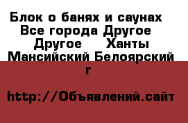 Блок о банях и саунах - Все города Другое » Другое   . Ханты-Мансийский,Белоярский г.